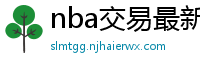 nba交易最新消息汇总